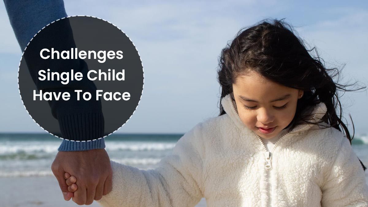 6 Types Of Challenges Faced By Single Children, Parenting Tips To Tackle It